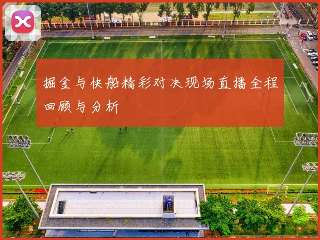 掘金与快船精彩对决现场直播全程回顾与分析