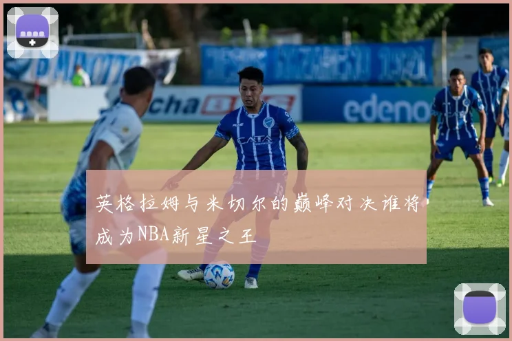 英格拉姆与米切尔的巅峰对决谁将成为NBA新星之王